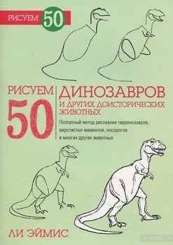 Рисуем 50 динозавров и других доисторических животных