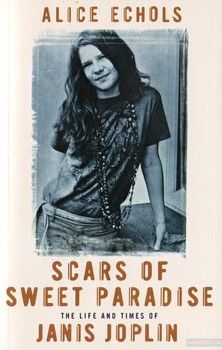 Scars of Sweet Paradise. The Life and Times of Janis Joplin