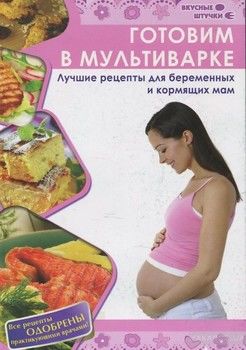 Готовим в мультиварке. Лучшие рецепты для беременных и кормящих мам