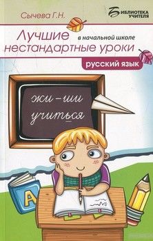 Русский язык. Лучшие нестандартные уроки в начальной школе