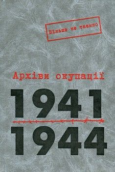 Архіви окупації. 1941-1944. Том 1