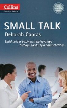 Small Talk. Build Better Business Relationships Through Successful Conversations