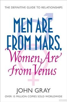 Men Are from Mars, Women Are from Venus. A Practical Guide for Improving Communication and Getting What You Want in Your Relationships