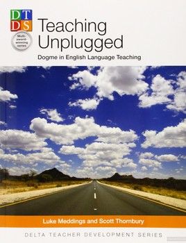 Delta Teach Development: Teaching Unplugged: Dogme in English Language Teaching