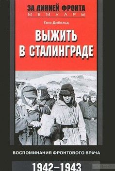 Выжить в Сталинграде. Воспоминания фронтового врача. 1943-1946