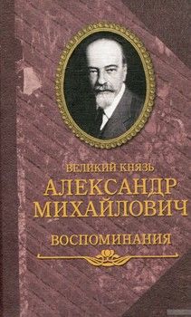 Великий князь Александр Михайлович. Воспоминания