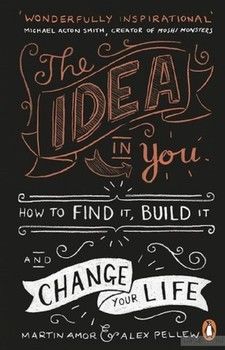 The Idea In You: How to Find It, Build It, and Change Your Life