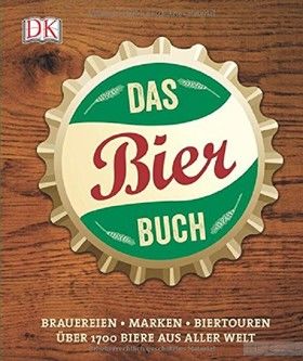 Das Bierbuch : Brauereien Marken Biertouren. Über 1700 Biere aus aller Welt