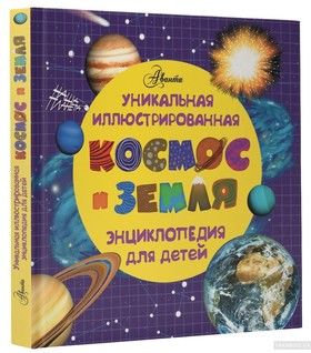 Космос и земля. Уникальная иллюстрированная энциклопедия для детей