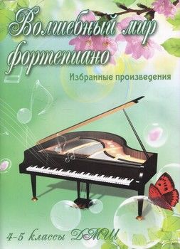 Волшебный мир фортепиано. 4-5 классы ДМШ. Избранные произведения