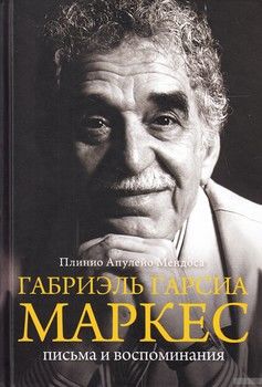 Габриэль Гарсиа Маркес. Письма и воспоминания