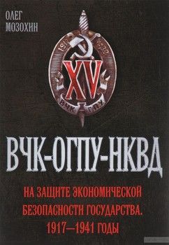 ВЧК-ОГПУ-НКВД на защите экономической безопасности государства. 1917-1941 годы