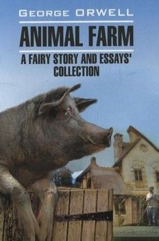 Animal Farm: A Fairy Story and Essays&#039; Collection / Скотный двор и сборник эссе