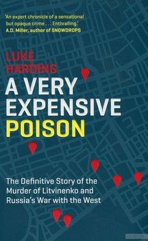 A Very Expensive Poison. The Definitive Story of the Murder of Litvinenko and Russia&#039;s War with the West