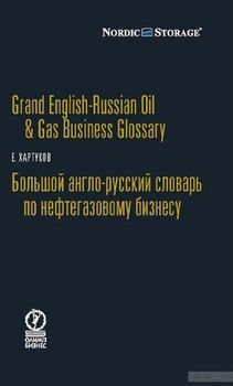 Grand English-Russian Oil &amp; Gas Business Glossary / Большой англо-русский словарь по нефтегазовому бизнесу