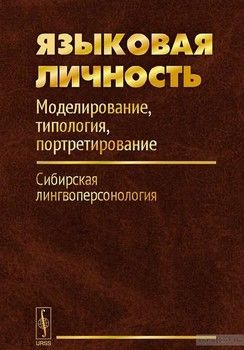 Языковая личность. Моделирование, типология, портретирование. Сибирская лингвоперсонология. Часть 1