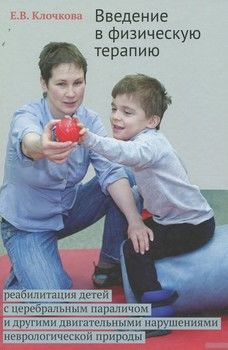 Введение в физическую терапию. Реабилитация детей с церебральным параличом и другими двигательными нарушениями неврологической природы