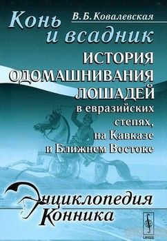Конь и всадник. История одомашнивания лошадей в евразийских степях, на Кавказе и Ближнем Востоке