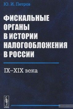Фискальные органы в истории налогообложения в России IX-XIX века